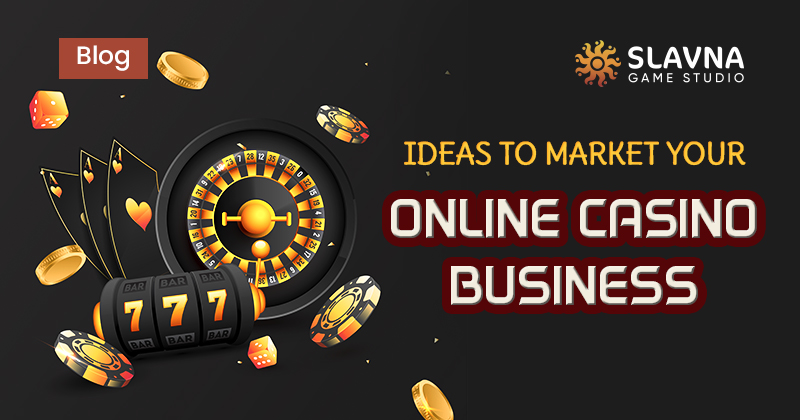 Ideas to Market Your Online Casino Business | Slavna Game Studio